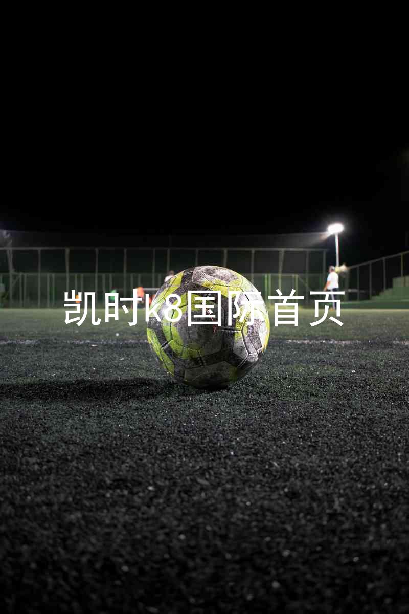 凯时k8国际首页