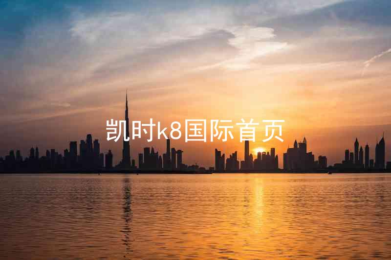 凯时k8国际首页